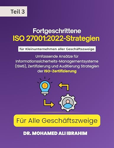 Fortgeschrittene ISO 27001:2022-Strategien für Kleinunternehmen aller Geschäftszweige Für Alle Geschäftszweige Teil 3: CEIDUCATION: ISMS, ... ... ENTERPRISES BOOKS 7) (German Edition)