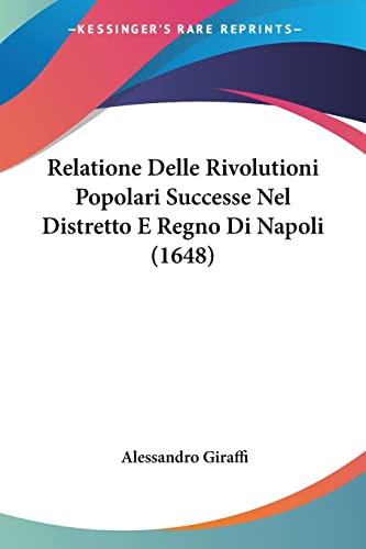Relatione Delle Rivolutioni Popolari Successe Nel Distretto E Regno Di Napoli (1648) (Italian Edition)