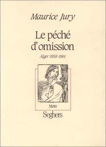 Le pe´che´ d'omission: Alger, 1958-1961 (Mots) (French Edition)