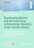 Raumkonstruktionen und die Verbreitung rechtsextremer Narrative in den sozialen Medien: Eine empirische Analyse der X-Beiträge der Alternative für Deutschland (AfD) (BestMasters)