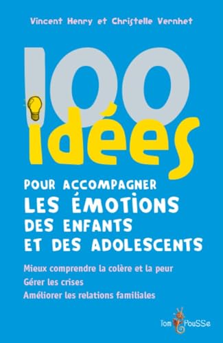 100 idées pour accompagner les émotions des enfants et des adolescents : Mieux comprendre la...