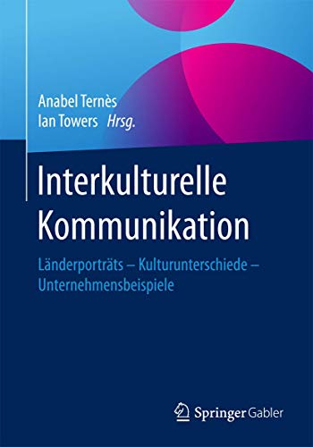 Interkulturelle Kommunikation: Länderporträts - Kulturunterschiede - Unternehmensbeispiele