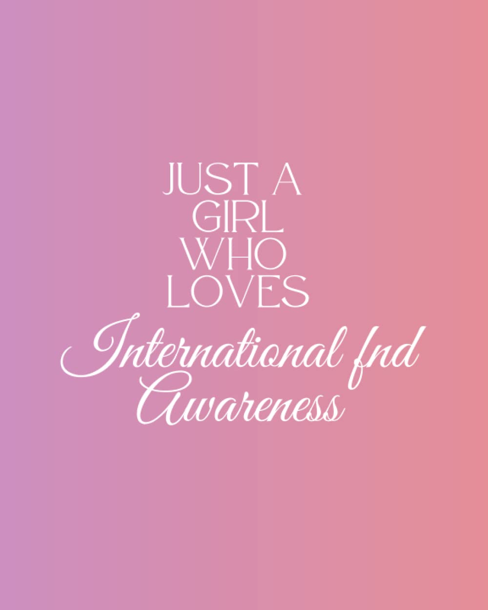 Just a Girl Who Loves International FND Awareness: Notebook /Lined Journal for journaling Gift, 120 Page, 8x10, Soft Cover, Matte Finish. Gift for men and woman girls and boys