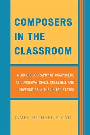 Composers in the Classroom: A Bio-bibliography of Composers at Conservatories, Colleges, and Universities in the United States book cover