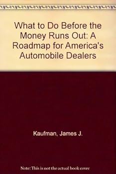 Paperback What to Do Before the Money Runs Out: A Roadmap for America's Automobile Dealers Book