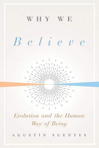 Why We Believe: Evolution And The Human Way Of Being (Foundational Questions In Science)