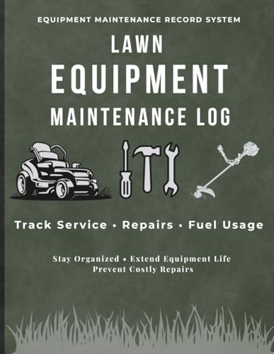 Lawn Equipment Maintenance Log Book: Track Service, Repairs, Engine Hours & Fuel Usage: A Complete Record System for Lawn Mowers, Trimmers, and Small Engine Equipment