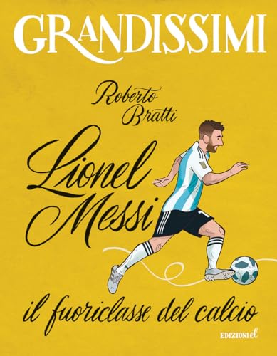 Lionel Messi, il fuoriclasse del calcio. Ediz. a color