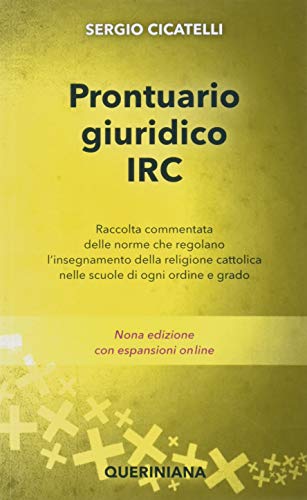 Prontuario giuridico IRC. Raccolta commentata delle norme che regolano l'insegnamento della religione cattolica nelle scuole di ogni ordine e grado Prontuario giuridico IRC. Raccolta commentata delle norme che regolano l'insegnamento della religione cattolica nelle scuole di ogni ordine e grado