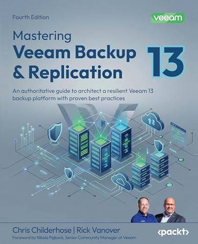 Mastering Veeam Backup &Amp; Replication: An Authoritative Guide To Architect A Resilient Veeam 13 Backup Platform With Proven Best Practices