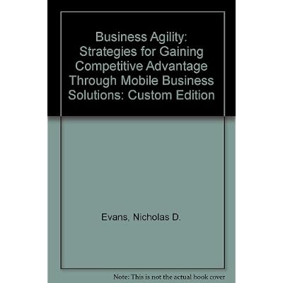 Custom Edition of Business Agility: Strategies for Gaining Competitive Advantage through Mobile Business Solutions
