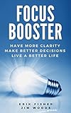 Focus Booster: Have More Clarity Make Better Decisions Live A Better Life (Productivity Made Simple Series Book 2)