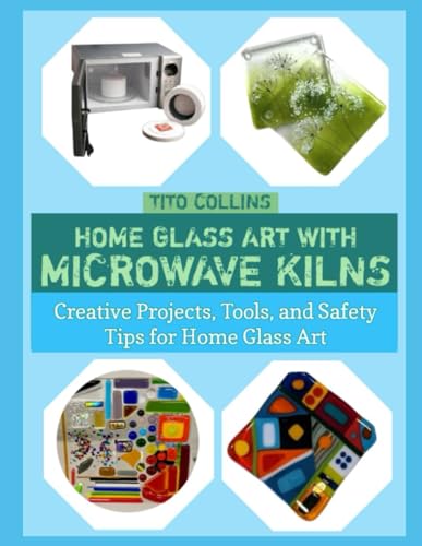 Consejos para Comprar Kilns de esta semana. 22 HOME GLASS ART WITH MICROWAVE KILNS: Creative Projects, Tools, and Safety Tips for Home Glass Art