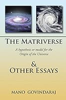 The Matriverse & Other Essays: A Hypothesis or Model of the Origin of the Universe 1503557634 Book Cover