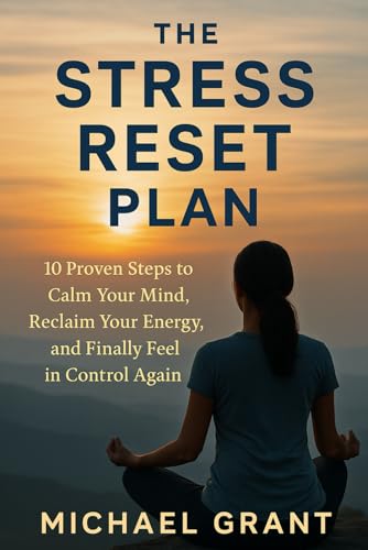 The Stress Reset Plan: 10 Proven Steps to Calm Your