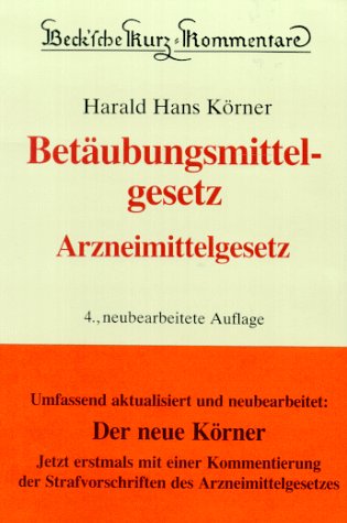 Beck'sche Kurzkommentare, Bd.37, Betäubungsmittelgesetz, Arzneimittelgesetz Beck'sche Kurzkommentare, Bd.37, Betäubungsmittelgesetz, Arzneimittelgesetz