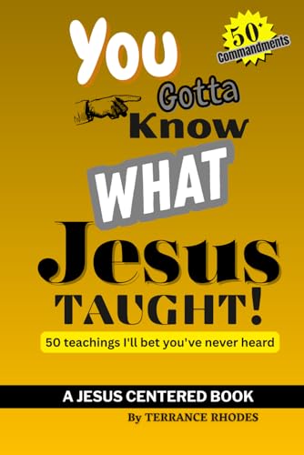 You Gotta Know What Jesus Taught!: 50 Teachings I'll Bet You've Never Heard (A Jesus Centered Book)
