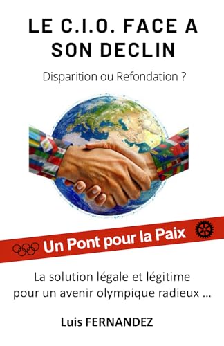 LE CIO FACE A SON DECLIN : DISPARITION OU REFONDATION ?: La solution légale et légitime pour un avenir olympique radieux