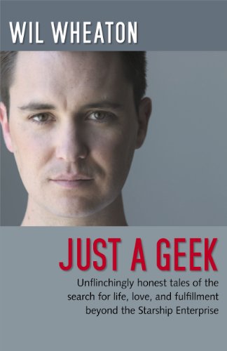 Just a Geek: Unflinchingly honest tales of the search for life, love, and fulfillment beyond the Starship Enterprise