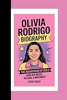 OLIVIA RODRIGO BIOGRAPHY: THE SOUNDTRACK OF GEN Z HOW HER MUSIC BECAME A MOVEMENT B0F63GRQFR Book Cover