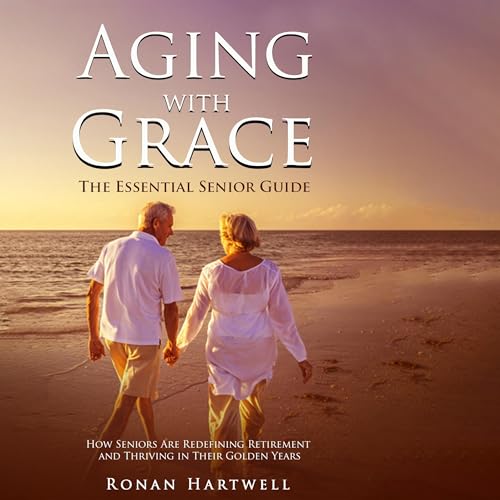 Aging with Grace: The Essential Senior Guide by Ronan Hartwell episode artwork