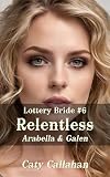 Lottery Bride #6 Relentless: Arabella & Galen (Lottery Bride series by Caty Callahan (mass market paperback))