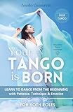 Your Tango is born: Learn to dance from the beginning with Patience, Technique & Emotion (Shine in your Tango)