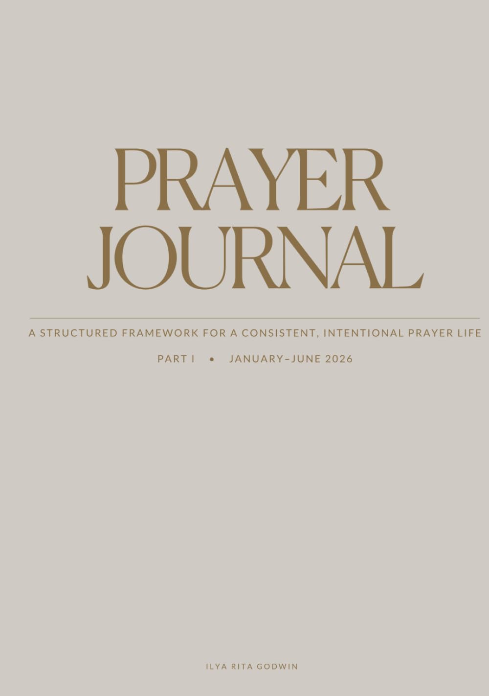 PRAYER JOURNAL: A Structured Framework for a Consistent, Intentional Prayer Life