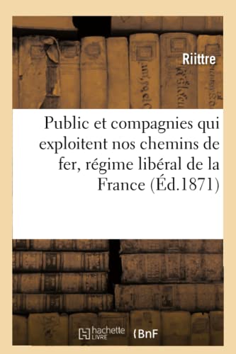 Public Et Compagnies Qui Exploitent Nos Chemins de Fer, Régime Libéral de la France (Sciences Sociales) (French Edition)