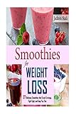 Smoothies for Weight Loss: 37 Delicious Smoothies That Crush Cravings, Fight Fat, And Keep You Thin (Smoothie Recipes - Green Smoothies - Fat Loss - Smoothie Recipes - Diet)