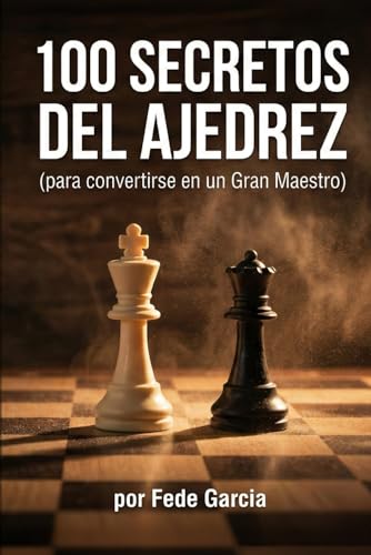 100 Secretos del Ajedrez: 100 Secretos del Ajedrez (para Convertirse en Gran Maestro)