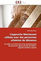 L'approche Montessori utilisée avec des personnes atteintes de démence: Les effets sur le bien-être et les comportements des personnes âgées atteintes ... cognitifs modérés à sévères 6131514712 Book Cover