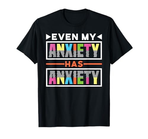 Even My Anxiety Has Anxiety T-Shirt