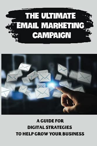The Ultimate Email Marketing Campaign: A Guide For Digital Strategies To Help Grow Your Business: Digital Branding Strategy
