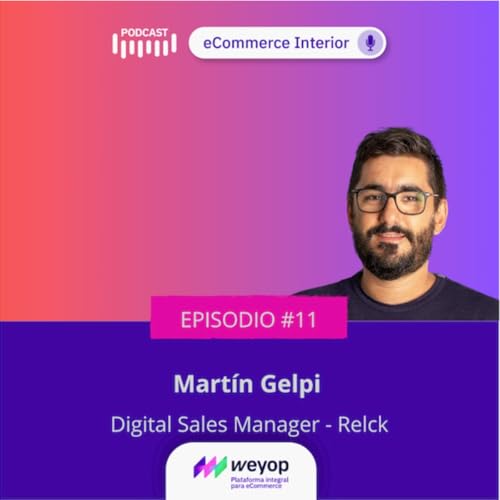 Ep#11 Mart&iacute;n Gelpi - Digital Sales Manager en Relck