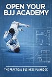 OPEN YOUR BJJ ACADEMY: The Practical Playbook From Lease to First 100 Students