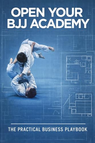 OPEN YOUR BJJ ACADEMY: The Practical Playbook From Lease to First 100 Students