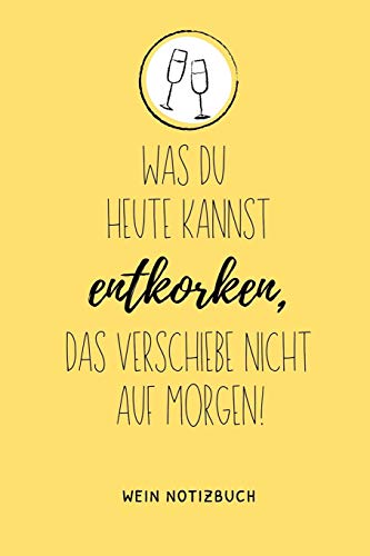 WAS DU HEUTE KANNST ENTKORKEN, DAS VERSCHIEBE NICHT AUS MORGEN! WEIN NOTIZBUCH: A4 Notizbuch punktiert als Geschenk für Wein-liebhaber, Weinkenner, ... Freunde | Weinbuch | Weinzubehör | Weinkenn