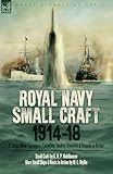 Royal Navy Small Craft, 1914-18: Q Ships, Mine-Sweepers, Launches, Yachts, Trawlers & Smacks in Action