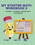  MY STARTER MATH WORKBOOK 2 NUMBERS COUNTING, COMPARISONS, and GAMES: 93 pgs. AGES 4-6 K