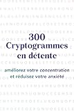  Cryptogrammes en détente: 300 Cryptogrammes Thérapeutiques : Améliorez votre Concentration et Réduire l\'Anxiété.