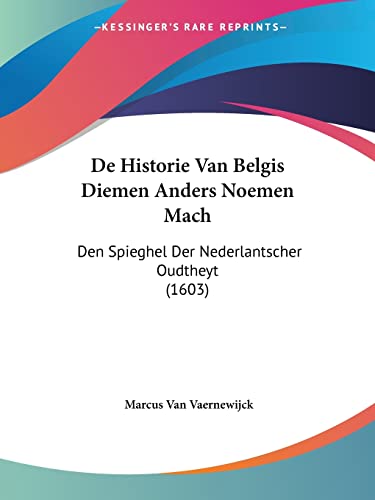De Historie Van Belgis Diemen Anders Noemen Mach: Den Spieghel Der Nederlantscher Oudtheyt (1603) (Chinese Edition)