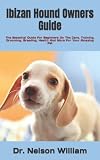  Ibizan Hound Owners Guide: The Essential Guide For Beginners On The Care, Training, Grooming, Breeding, Health And More For Your Amazing Pet