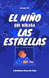 EL NIÑO QUE MIRABA A LAS ESTRELLAS: ÉRASE UNA VEZ UN NIÑO QUE DESCUBRIÓ LAS ESTRELLAS... (Spanish Edition)