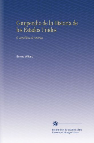 Compendio de la Historia de los Estados Unidos: Ó, República de América. (Spanish Edition)