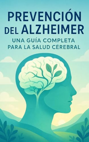 Prevención del Alzheimer: Una Guía Completa para la Salud Cerebral: Neurociencia , Guía de salud y Libro de autoayuda