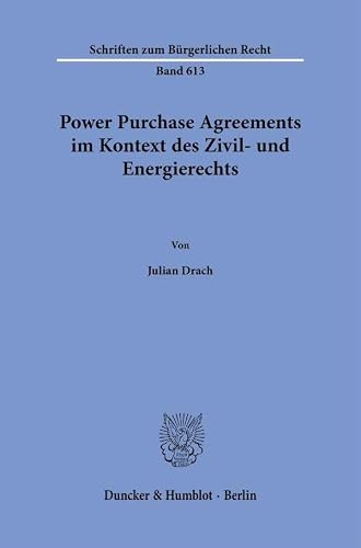 Power Purchase Agreements im Kontext des Zivil- und Energierechts: 613 (Schriften zum Bürgerlichen Recht, 613)