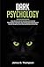 Dark Psychology: Using The Dark Side Of The Mind, Learn Ultimate Manipulation Techniques, How To Avoid Such Strikes Against Yourself, Deception, Brain Washing Methods, Mind Games