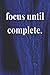 Produktbild Focus Until Complete: Daily Success, Motivation and Everyday Inspiration For Your Best Year Ever, 365 days to more Happiness Motivational Year Long Journal / Daily Notebook / Diary