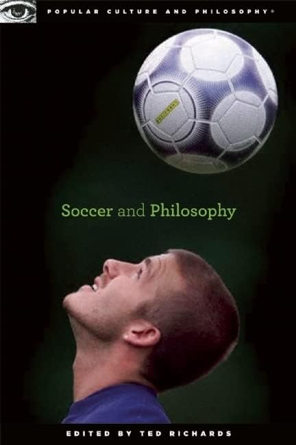Soccer and Philosophy: Beautiful Thoughts on the Beautiful Game (Popular Culture and Philosophy, 51) Paperback – Illustrated, June 8, 2010